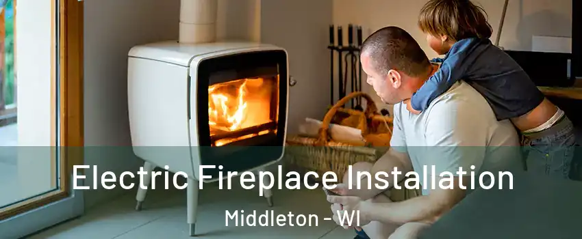 Electric Fireplace Installation Middleton - WI