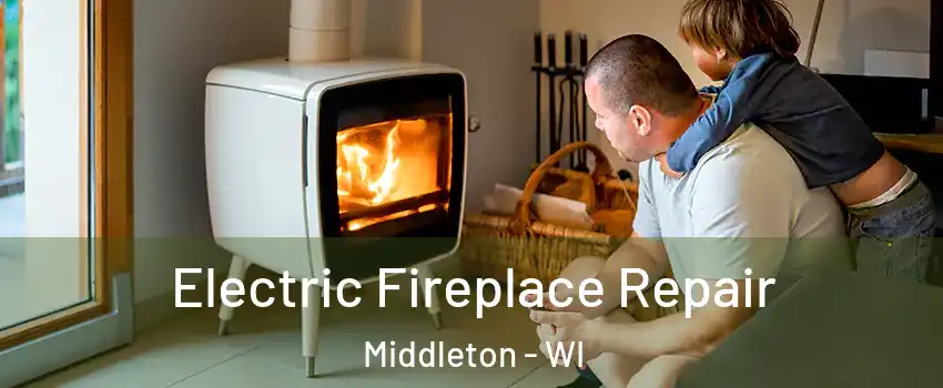 Electric Fireplace Repair Middleton - WI