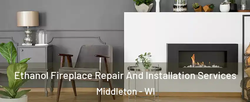 Ethanol Fireplace Repair And Installation Services Middleton - WI