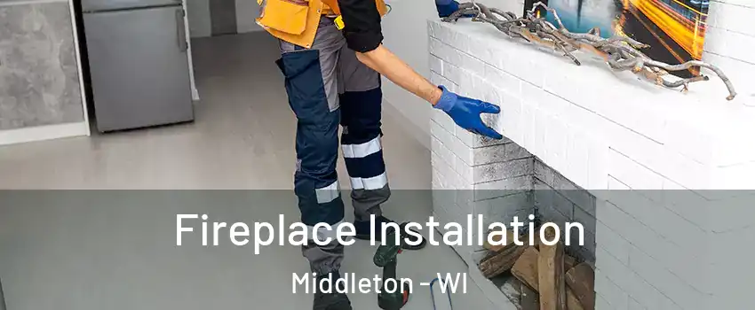  Fireplace Installation Middleton - WI