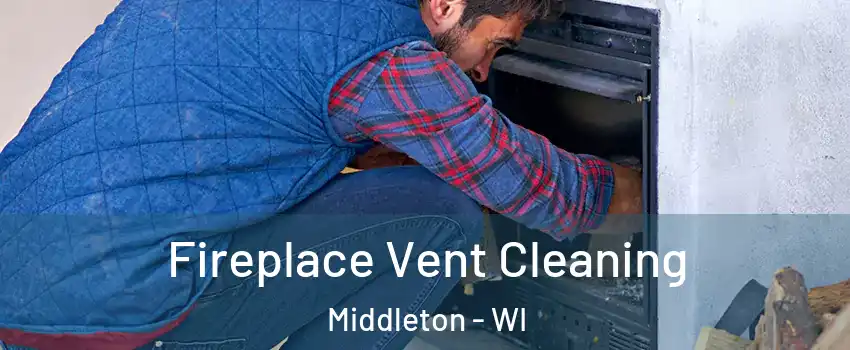 Fireplace Vent Cleaning Middleton - WI