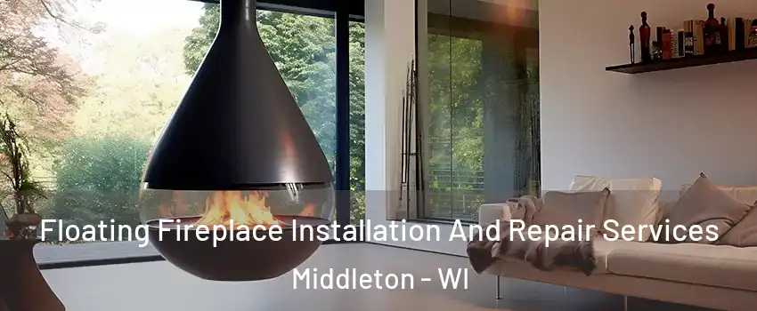  Floating Fireplace Installation And Repair Services Middleton - WI