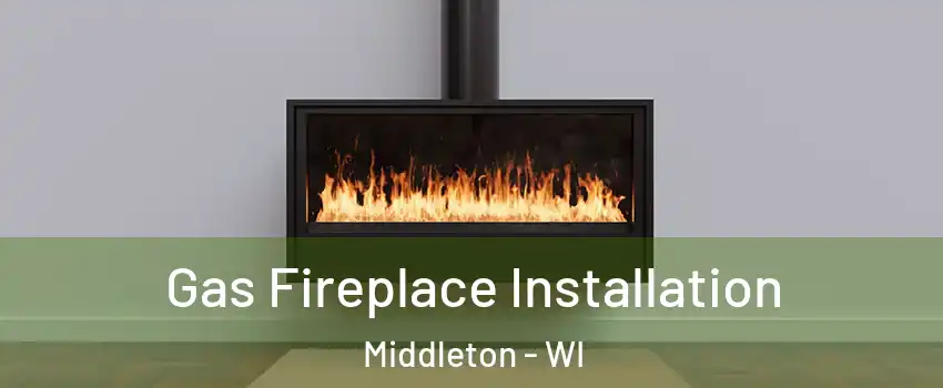  Gas Fireplace Installation Middleton - WI