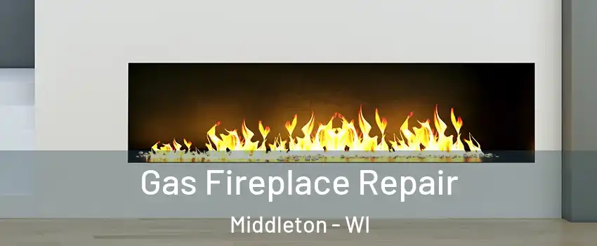 Gas Fireplace Repair Middleton - WI
