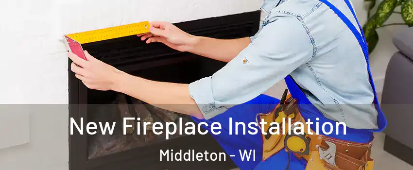  New Fireplace Installation Middleton - WI