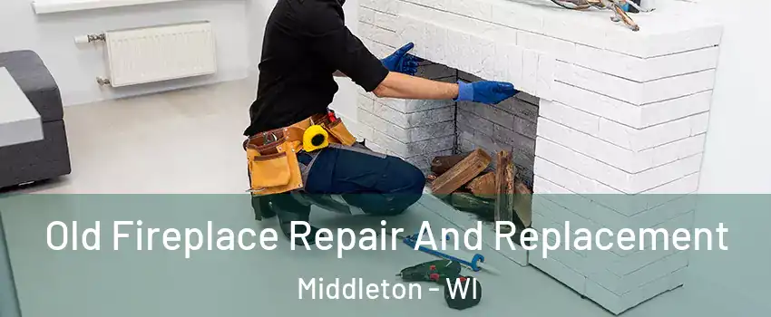 Old Fireplace Repair And Replacement Middleton - WI