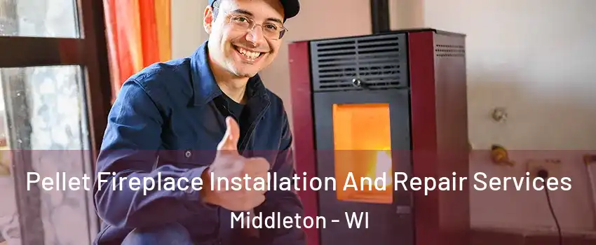 Pellet Fireplace Installation And Repair Services Middleton - WI