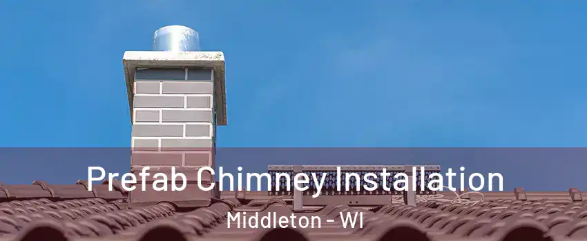  Prefab Chimney Installation Middleton - WI