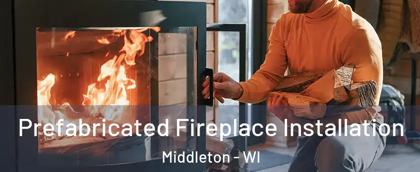  Prefabricated Fireplace Installation Middleton - WI