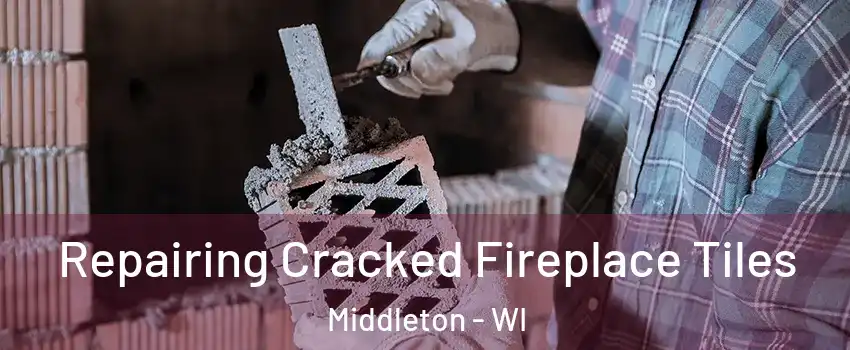 Repairing Cracked Fireplace Tiles Middleton - WI