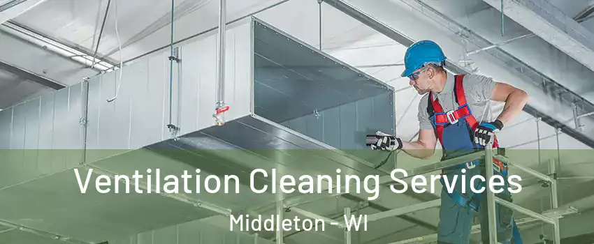 Ventilation Cleaning Services Middleton - WI